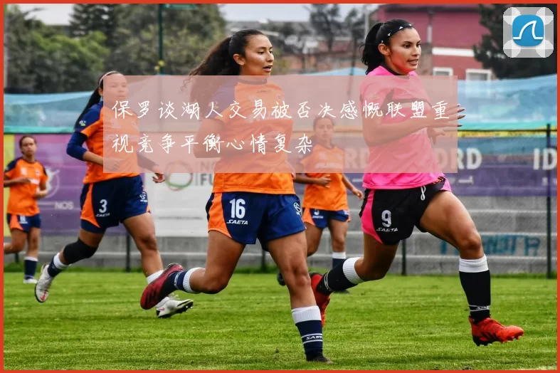 保罗谈湖人交易被否决感慨联盟重视竞争平衡心情复杂