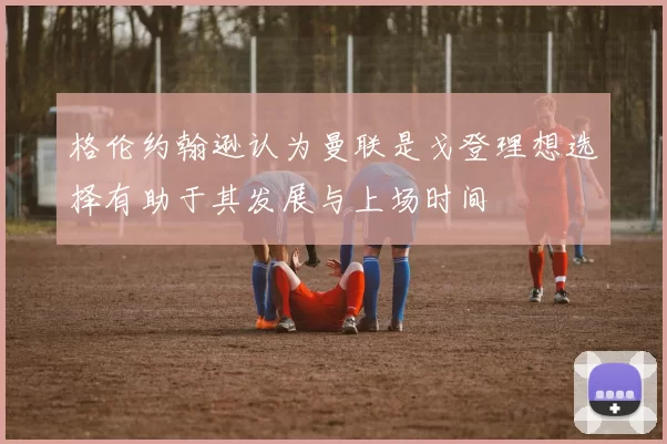 格伦约翰逊认为曼联是戈登理想选择有助于其发展与上场时间